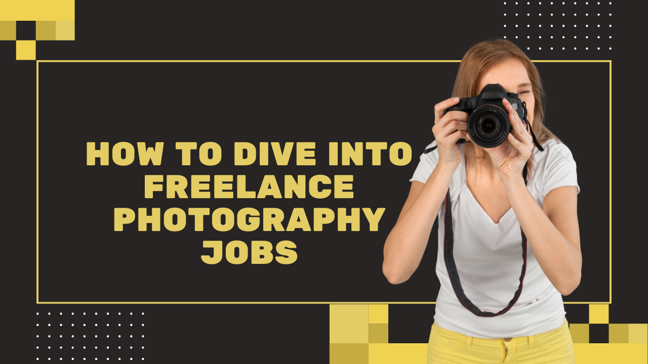 How to Dive Into Freelance Photography Jobs